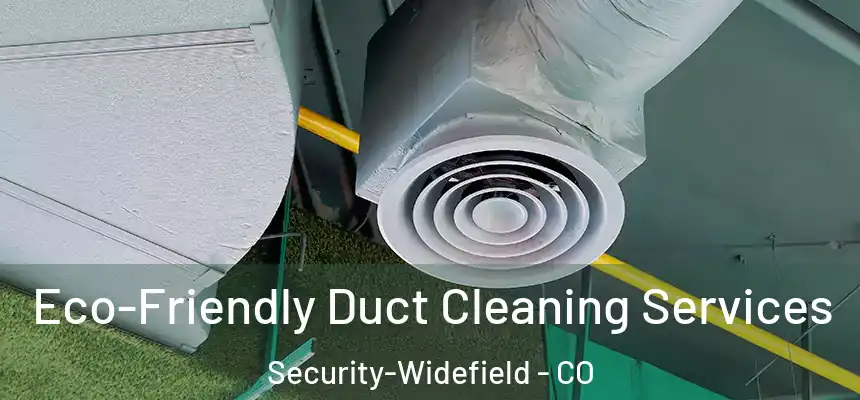  Eco-Friendly Duct Cleaning Services Security-Widefield - CO